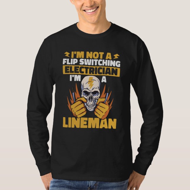 Lineman Not a flip switching Electrician Lineworke T-Shirt (Front)