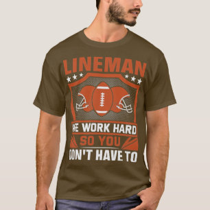 Lineman We Work Hard So You Dont Have To T-Shirt