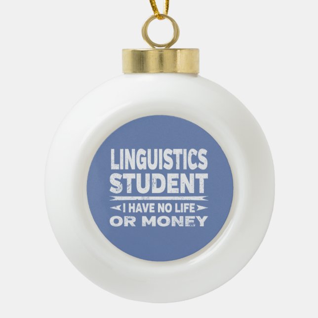 Linguistics College Student No Life or Money Ceramic Ball Christmas Ornament (Front)