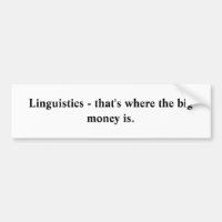 Linguistics - that's where the big money is.