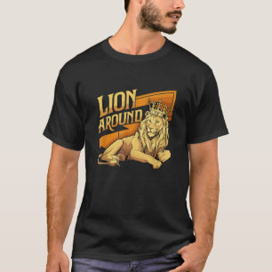 Lion Around King Lion for a Lions lovers and lions T-Shirt