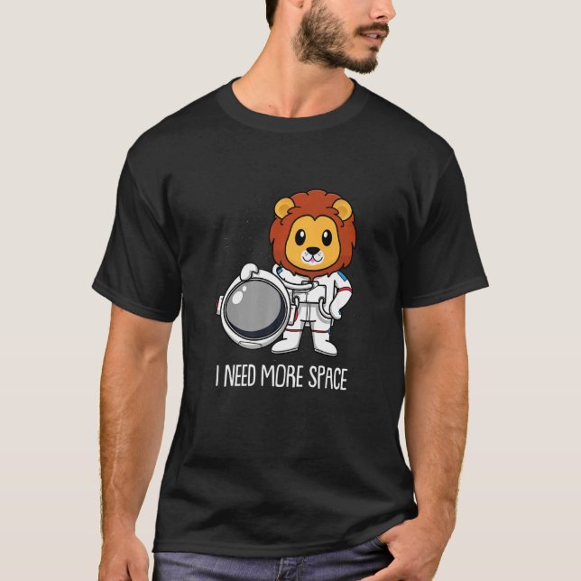 Lion Astronaut Lioness  Big Cat Animal I Need More T-Shirt (Front)