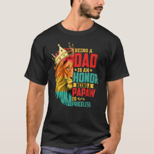 Lion Being A Dad Is An Honor Papaw Is Priceless Fa T-Shirt