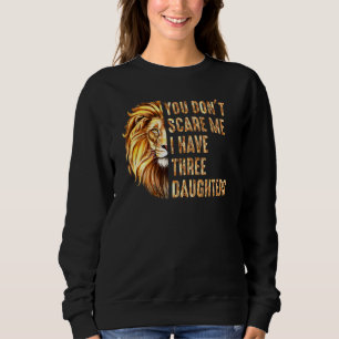 Lion Dad Dont Scare Me I Have 3 Daughters Fathers  Sweatshirt