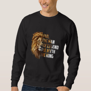 Lion Dad The Man The Legend The Myth The King Sweatshirt