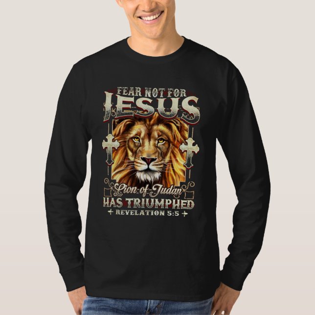 Lion Fear Not For Jesus The Lion Of Judah Has Triu T-Shirt (Front)