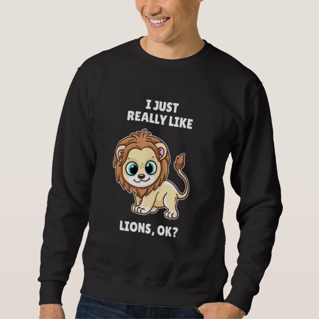 Lion   I Just Really Like Lions Ok Sweatshirt (Front)