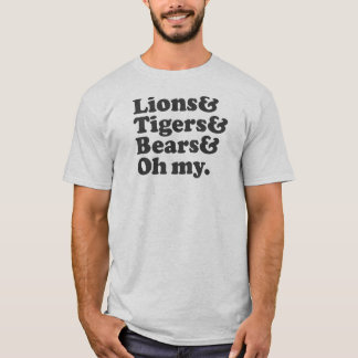 Lions & Tigers & Bears & Oh my. T-Shirt