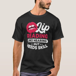 Lip Reading Like Hearing But Needs Skill ASL Deaf T-Shirt