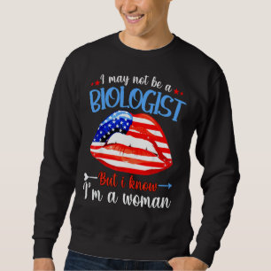 Lips I May Not Be A Biologist But I Know I'm A Wom Sweatshirt