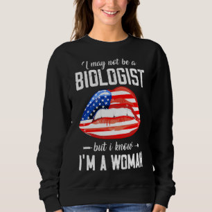 Lips I May Not Be A Biologist But I Know I'm A Wom Sweatshirt