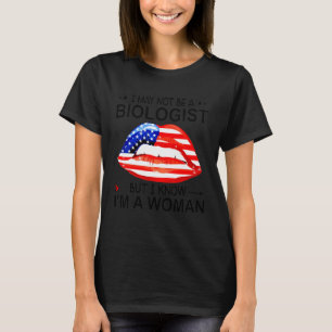 Lips I May Not Be A Biologist But I Know I'm A Wom T-Shirt