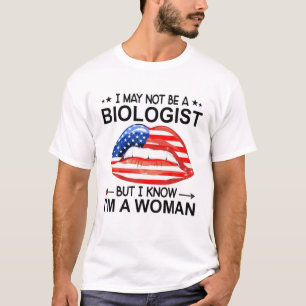 Lips I May Not Be A Biologist But I Know I'm A Wom T-Shirt