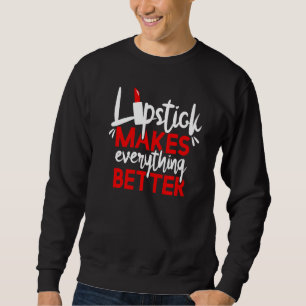 Lipstick Makes Everything Better Makeup Sweatshirt