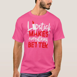 Lipstick Makes Everything Better Makeup T-Shirt