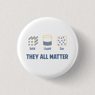 Liquid Solid Gas - They All Matter 3 Cm Round Badge
