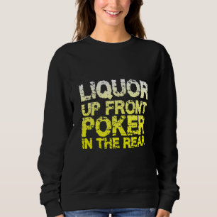 Liquor Up Front  Poker In The Rear   Sweatshirt
