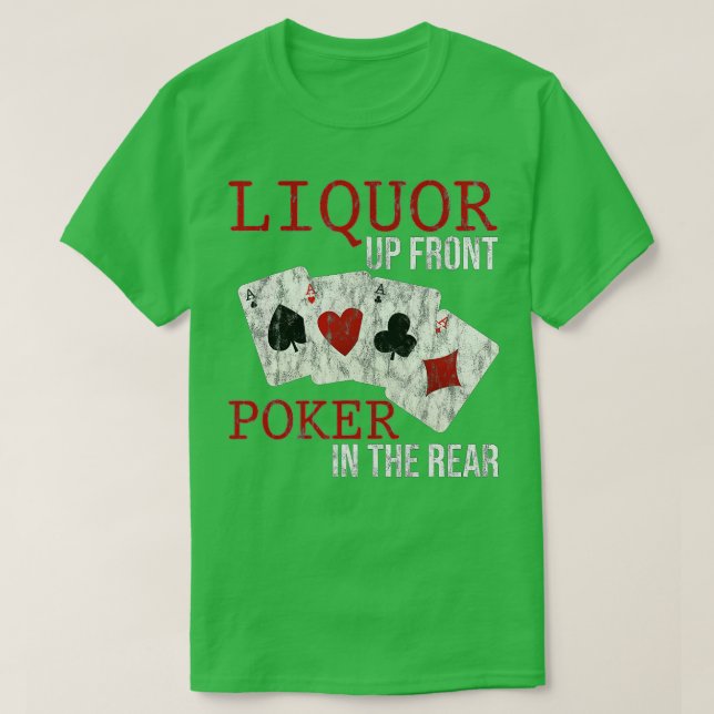 Liquor Up Front Poker In The Rear  T-Shirt (Design Front)