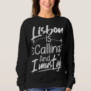 Lisbon Is Calling and I Must Go  Portugal Travel Sweatshirt