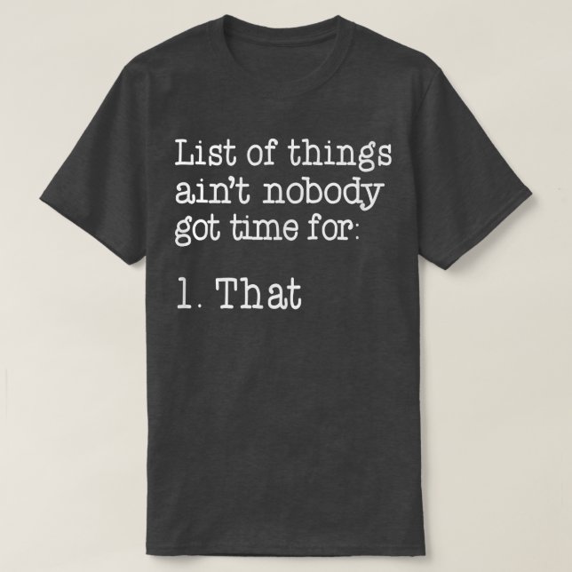 List Of Things Aint Nobody Got Time For 1  T-Shirt (Design Front)