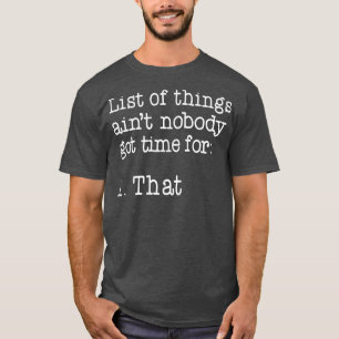 List Of Things Aint Nobody Got Time For 1  T-Shirt