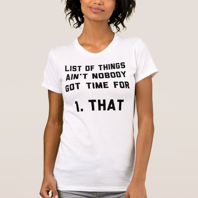 List of Things Ain't Nobody Got Time For T-Shirt (Front)