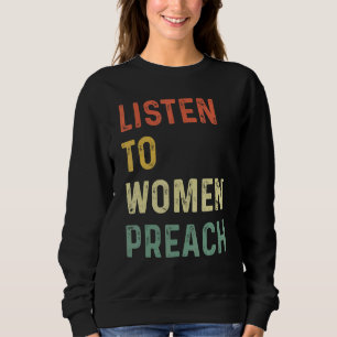 Listen To Women Preach 1 Sweatshirt