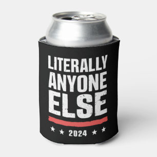 Literally Anyone Else 2024 Funny Political Can Cooler