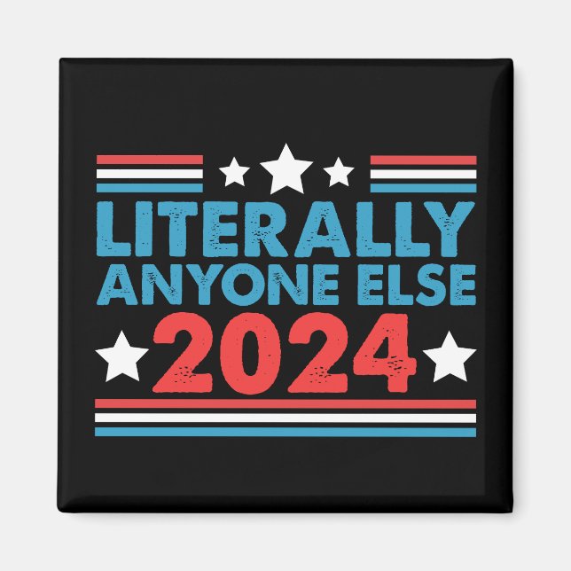 Literally Anyone Else 2024 President USA Election  Magnet (Front)