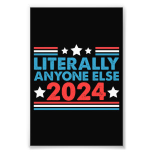Literally Anyone Else 2024 President USA Election  Photo Print