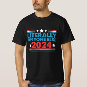 Literally Anyone Else 2024 President USA Election  T-Shirt