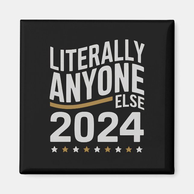 Literally Anyone Else Political Election 2024 Magnet (Front)