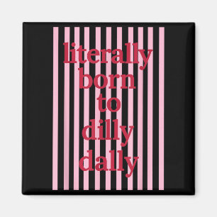 Literally Born to Dilly Dally Funny Lazy Humour Magnet