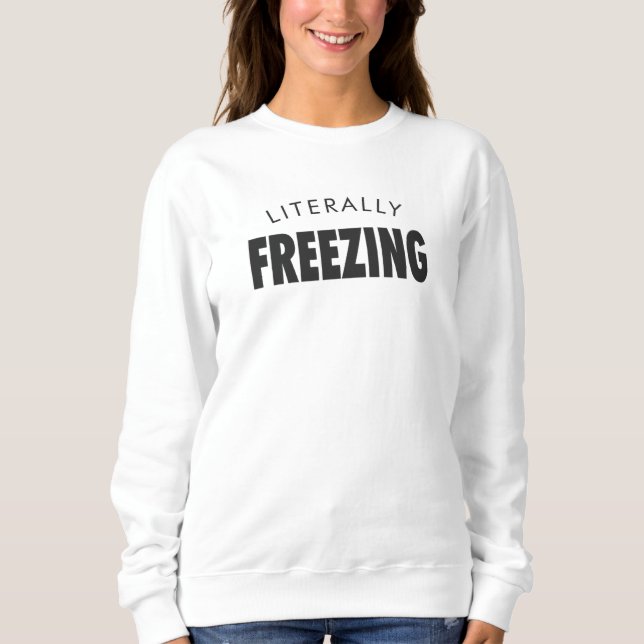 Literally Freezing Sweatshirt (Front)