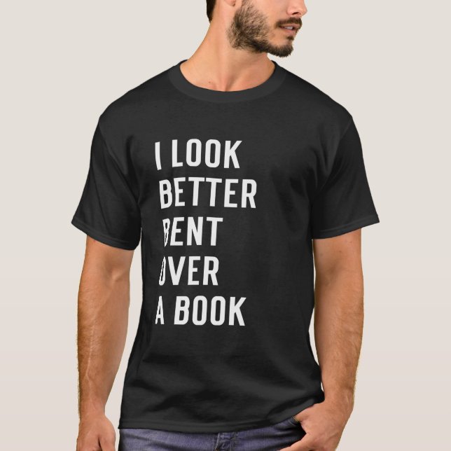 Literary Bookish Charisma I Look Better Bent Over  T-Shirt (Front)