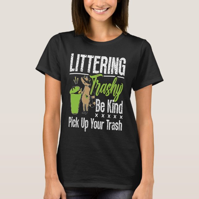 Littering Trashy Be Environmentalist  Conservation T-Shirt (Front)