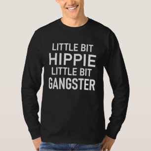 Little Bit Hippie Little Bit Gangster Funny Sarcas T-Shirt