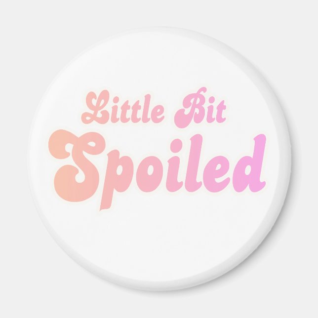 Little Bit Spoiled Magnet (Front)