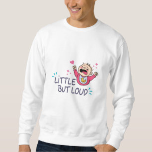 Little but loud sweatshirt