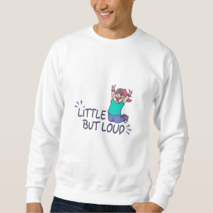 Little but loud sweatshirt