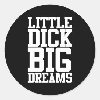 Little Dick Big Dreams Black Humour Classic Round Sticker