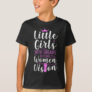 Little Girls With Dreams Become Women With Vision T-Shirt