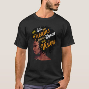 Little Girls With Dreams Become Women With Vision T-Shirt