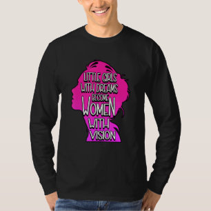 Little Girls With Dreams Become Women With Vision T-Shirt
