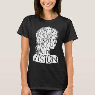 Little Girls With Dreams Become Women With Vision  T-Shirt