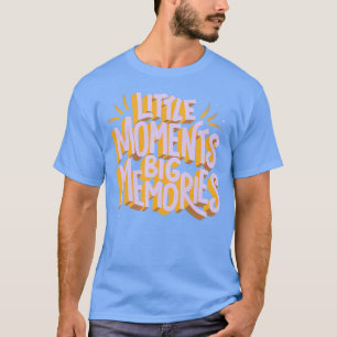 Little Moments Big Memories by Tobe Fonseca T-Shirt