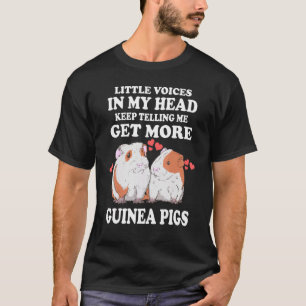 Little Voices Keep Telling Me Get More Guinea Pigs T-Shirt