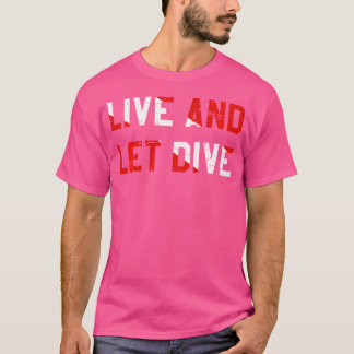 Live And Let Dive Diving Scuba Diver T-Shirt