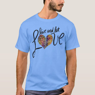 Live and let LOVE T-Shirt
