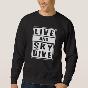 Live And Skydive I Skydiver Tandem Jump Skydive   Sweatshirt